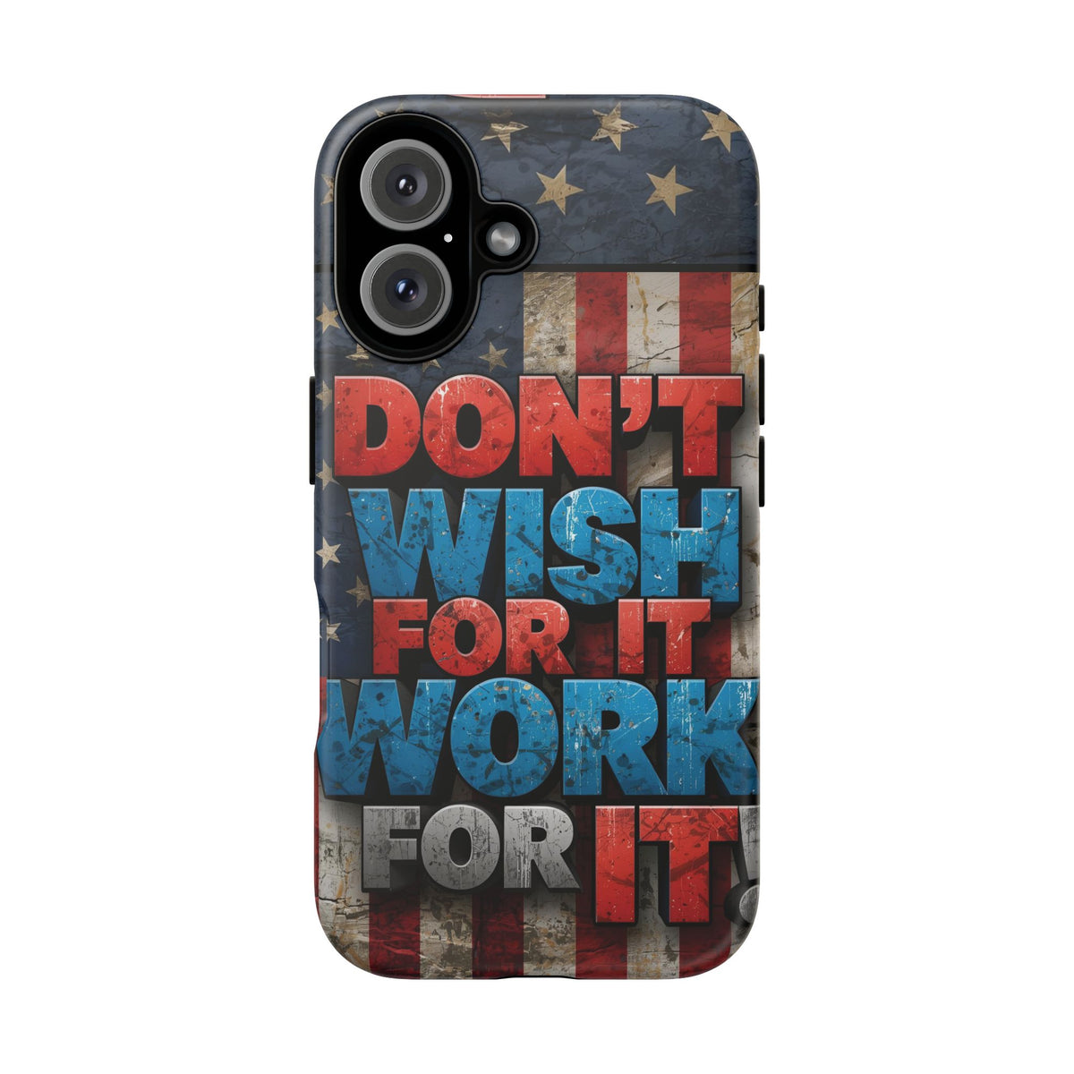 Don't Wish For It Work For It Tough Phone Case - Motivational Patriotic Design