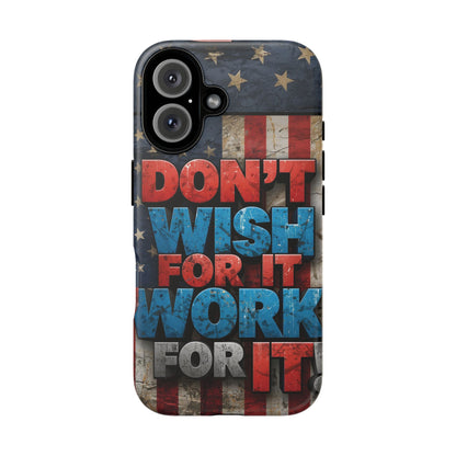 Don't Wish For It Work For It Tough Phone Case - Motivational Patriotic Design