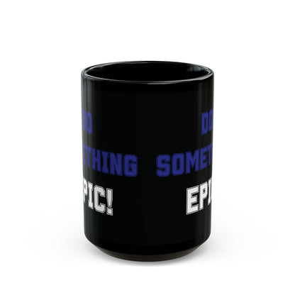 Do Something Epic!  Motivational Mug (11oz/15oz)