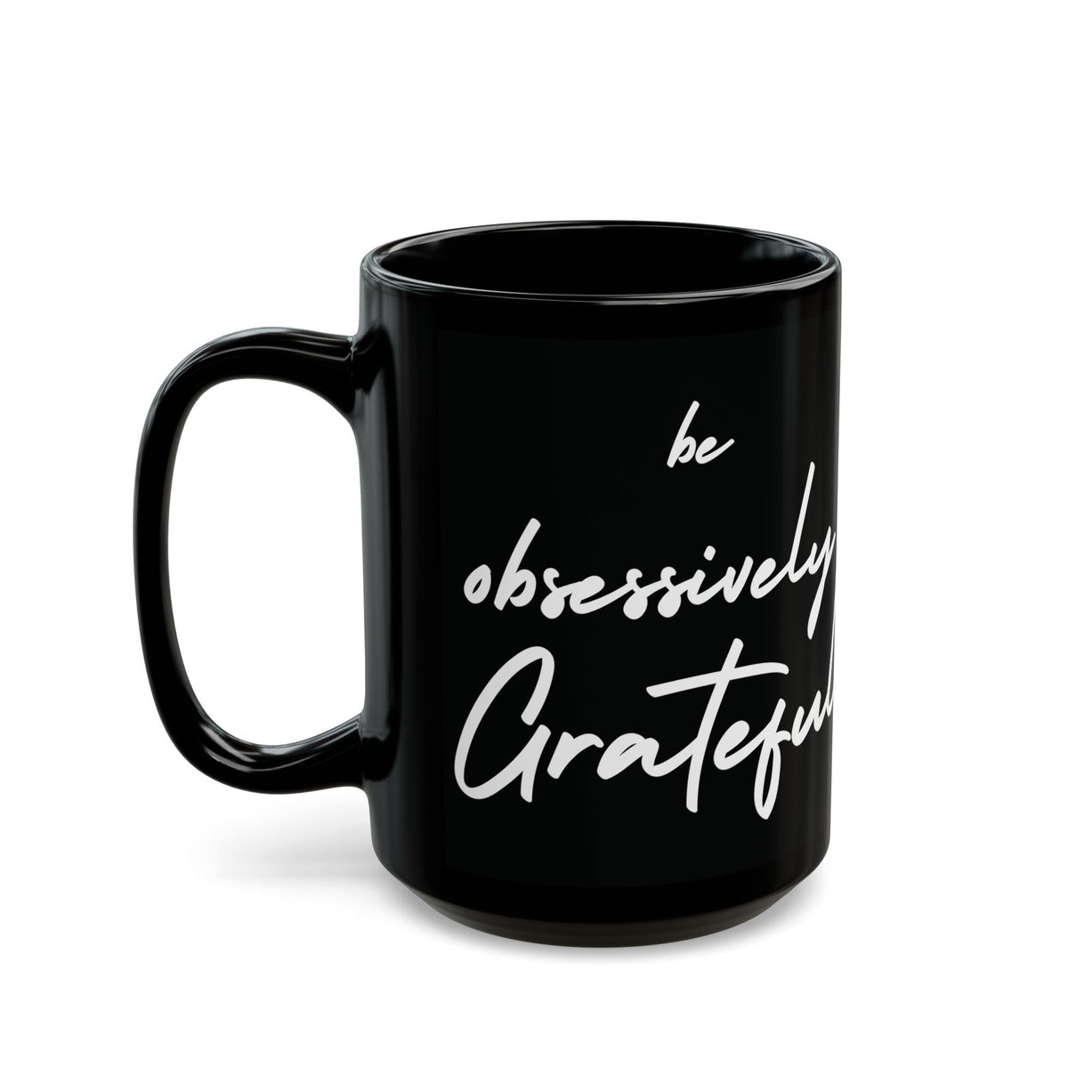 Be Obsessively Grateful Mug - Inspirational Quote - Black Ceramic - 11oz/15oz