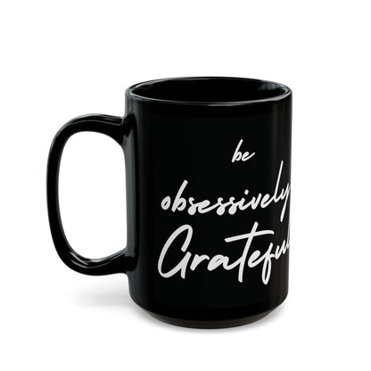 Be Obsessively Grateful Mug - Inspirational Quote - Black Ceramic - 11oz/15oz