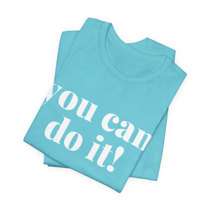 You Can Do It! Motivational T-Shirt - Inspirational Fitness Tee - Unisex XS-4XL