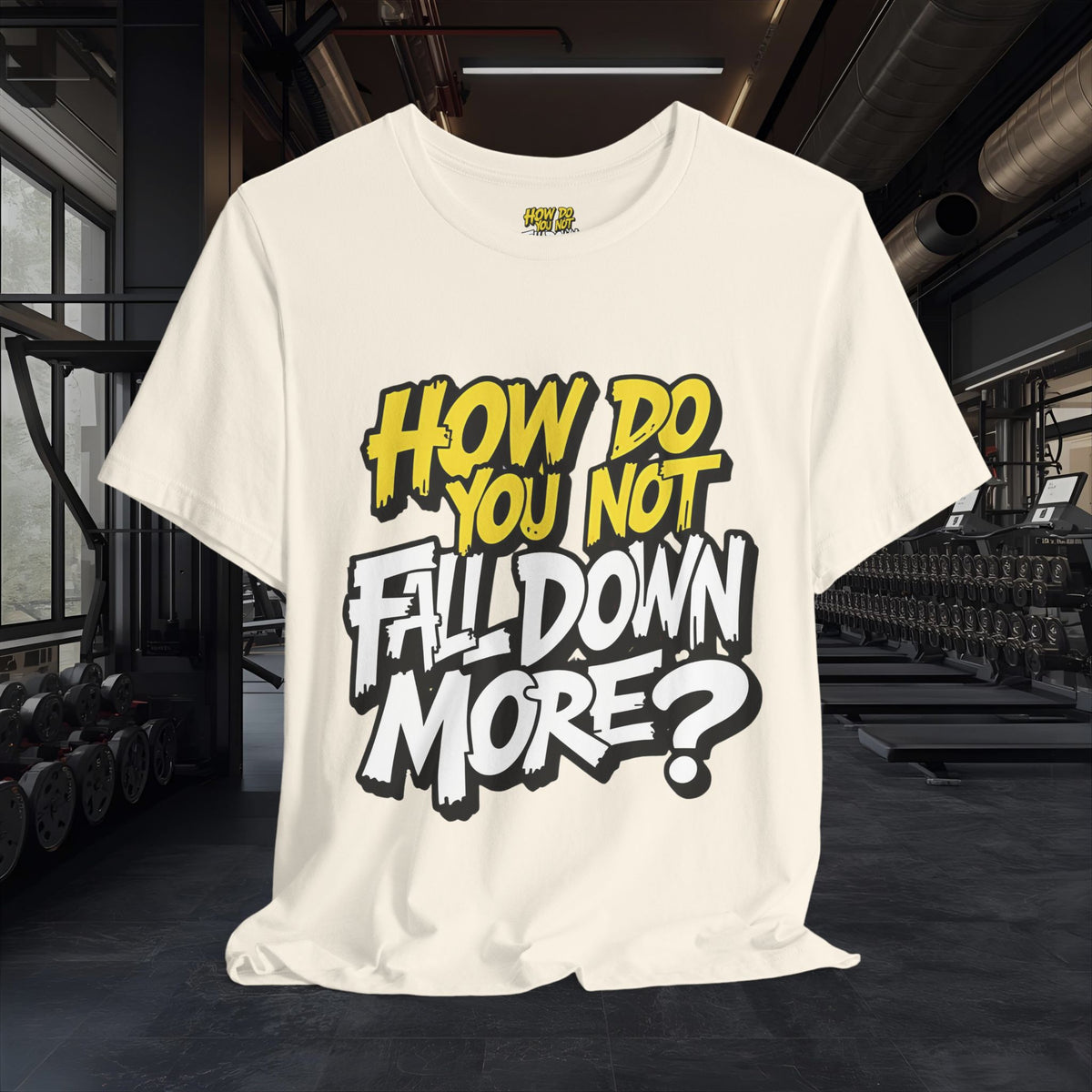 How Do You Not Fall Down More? Funny Graphic Tee - Sarcastic Humor Shirt - XS-4XL