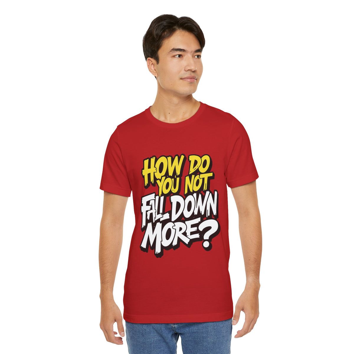 How Do You Not Fall Down More? Funny Graphic Tee - Sarcastic Humor Shirt - XS-4XL