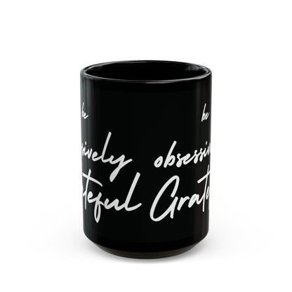 Be Obsessively Grateful Mug - Inspirational Quote - Black Ceramic - 11oz/15oz