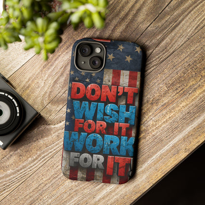 Don't Wish For It Work For It Tough Phone Case - Motivational Patriotic Design