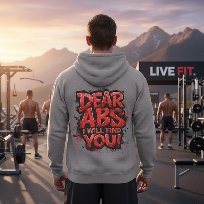 Dear Abs I Will Find You! - French Terry Hoodie - Funny Fitness Sweatshirt - Unisex S-5XL