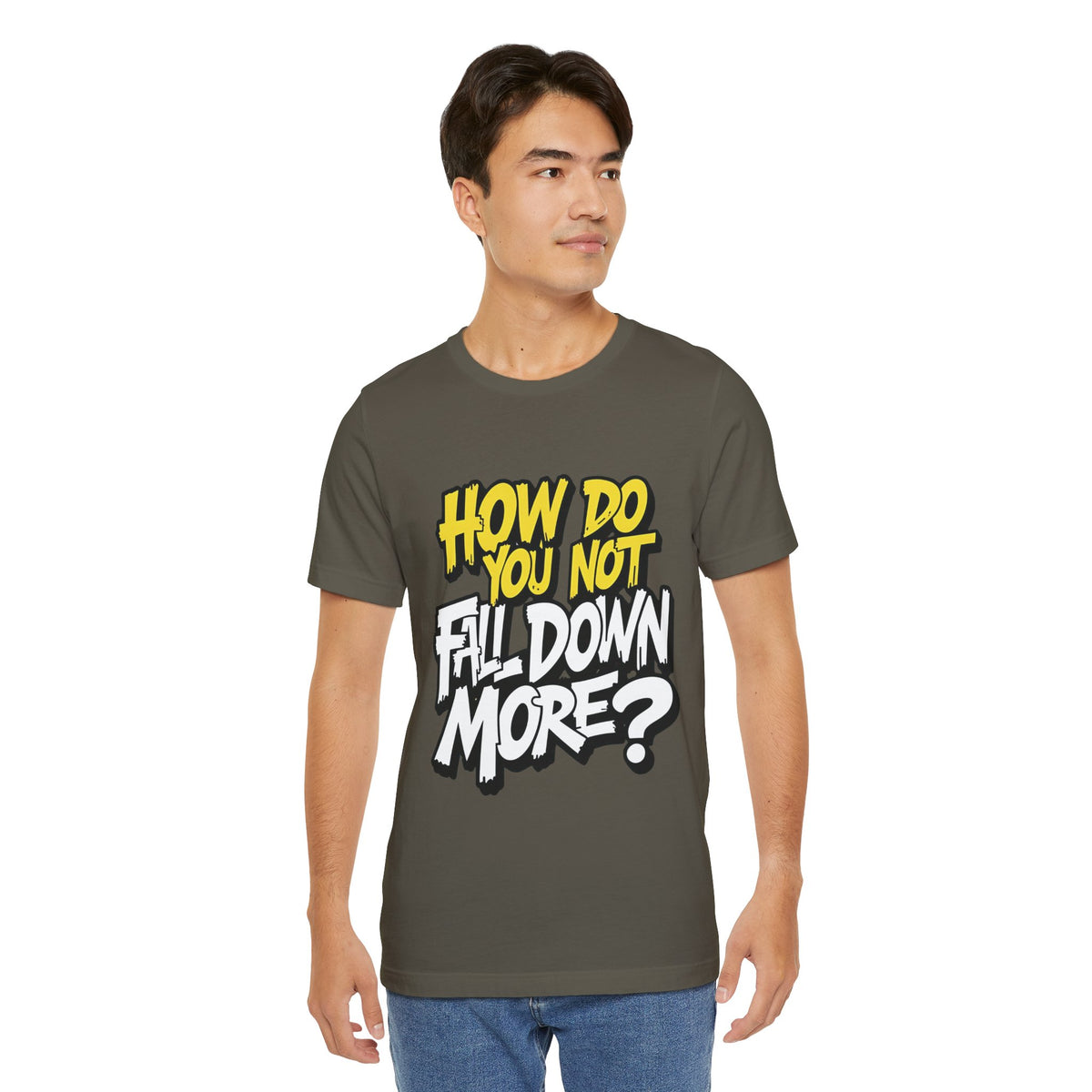How Do You Not Fall Down More? Funny Graphic Tee - Sarcastic Humor Shirt - XS-4XL