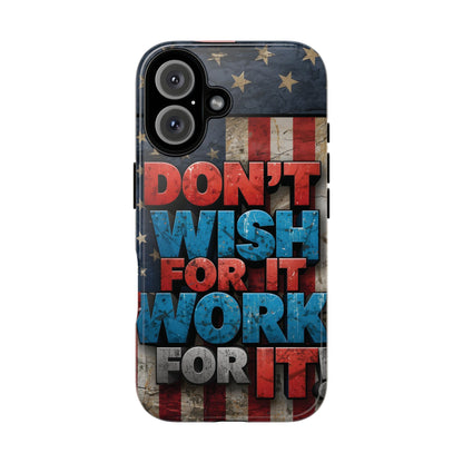 Don't Wish For It Work For It Tough Phone Case - Motivational Patriotic Design