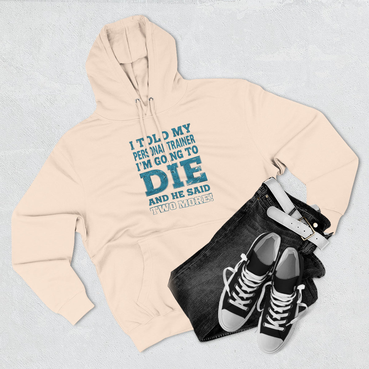 I Told My Personal Trainer I Was Going To Die And He Said Two More! - Funny Gym Hoodie - XS-3XL