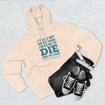 I Told My Personal Trainer I Was Going To Die And He Said Two More! - Funny Gym Hoodie - XS-3XL