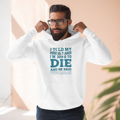 I Told My Personal Trainer I Was Going To Die And He Said Two More! - Funny Gym Hoodie - XS-3XL