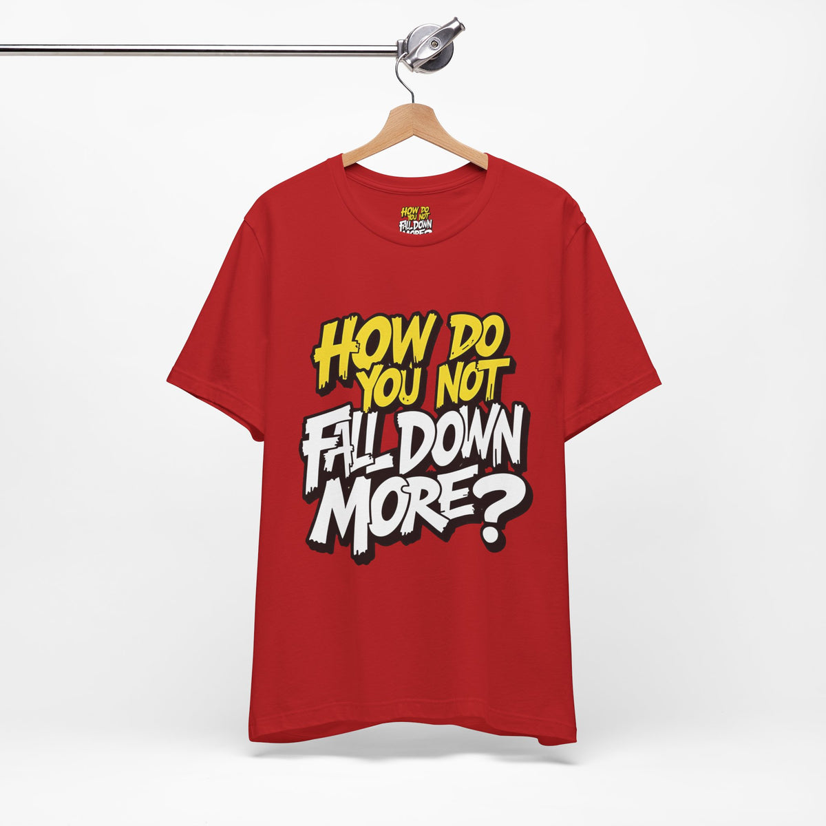 How Do You Not Fall Down More? Funny Graphic Tee - Sarcastic Humor Shirt - XS-4XL