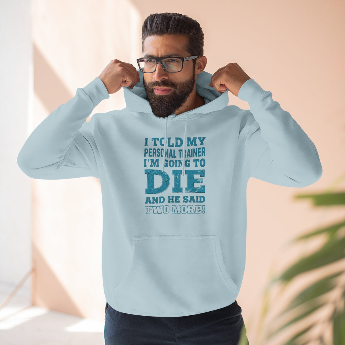 I Told My Personal Trainer I Was Going To Die And He Said Two More! - Funny Gym Hoodie - XS-3XL