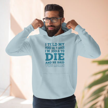 I Told My Personal Trainer I Was Going To Die And He Said Two More! - Funny Gym Hoodie - XS-3XL