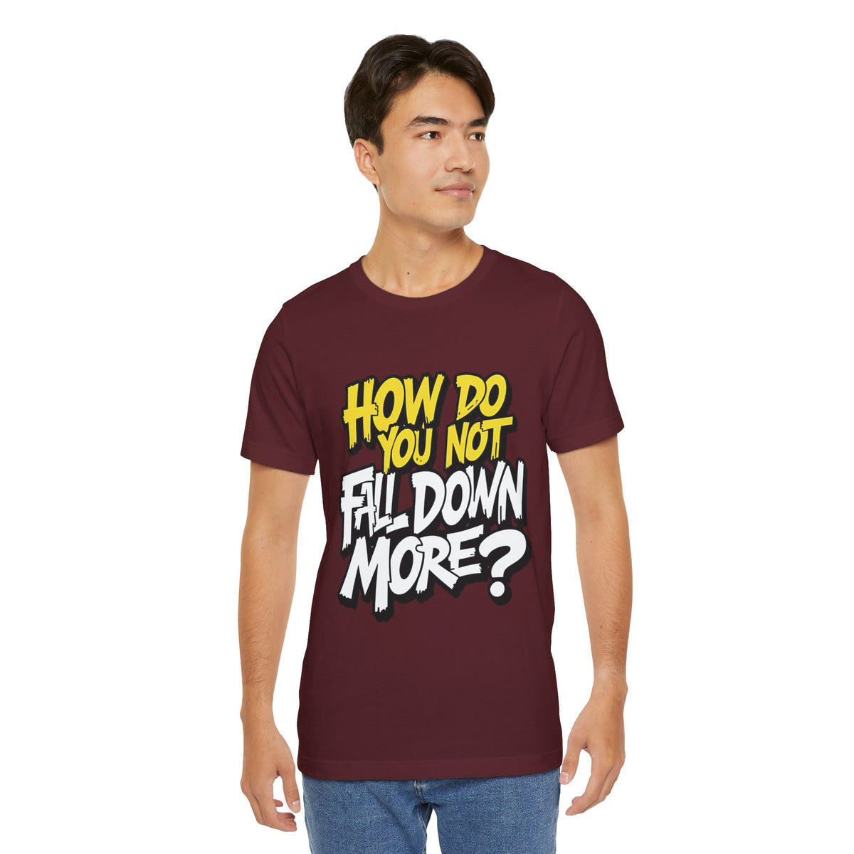 How Do You Not Fall Down More? Funny Graphic Tee - Sarcastic Humor Shirt - XS-4XL