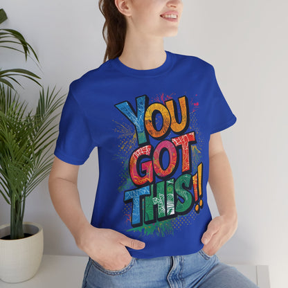 You Got This! Motivational T-Shirt - Inspirational Unisex Jersey Tee - XS-4XL