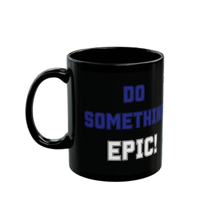 Do Something Epic!  Motivational Mug (11oz/15oz)