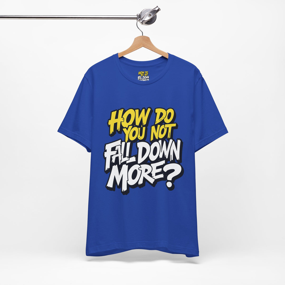How Do You Not Fall Down More? Funny Graphic Tee - Sarcastic Humor Shirt - XS-4XL