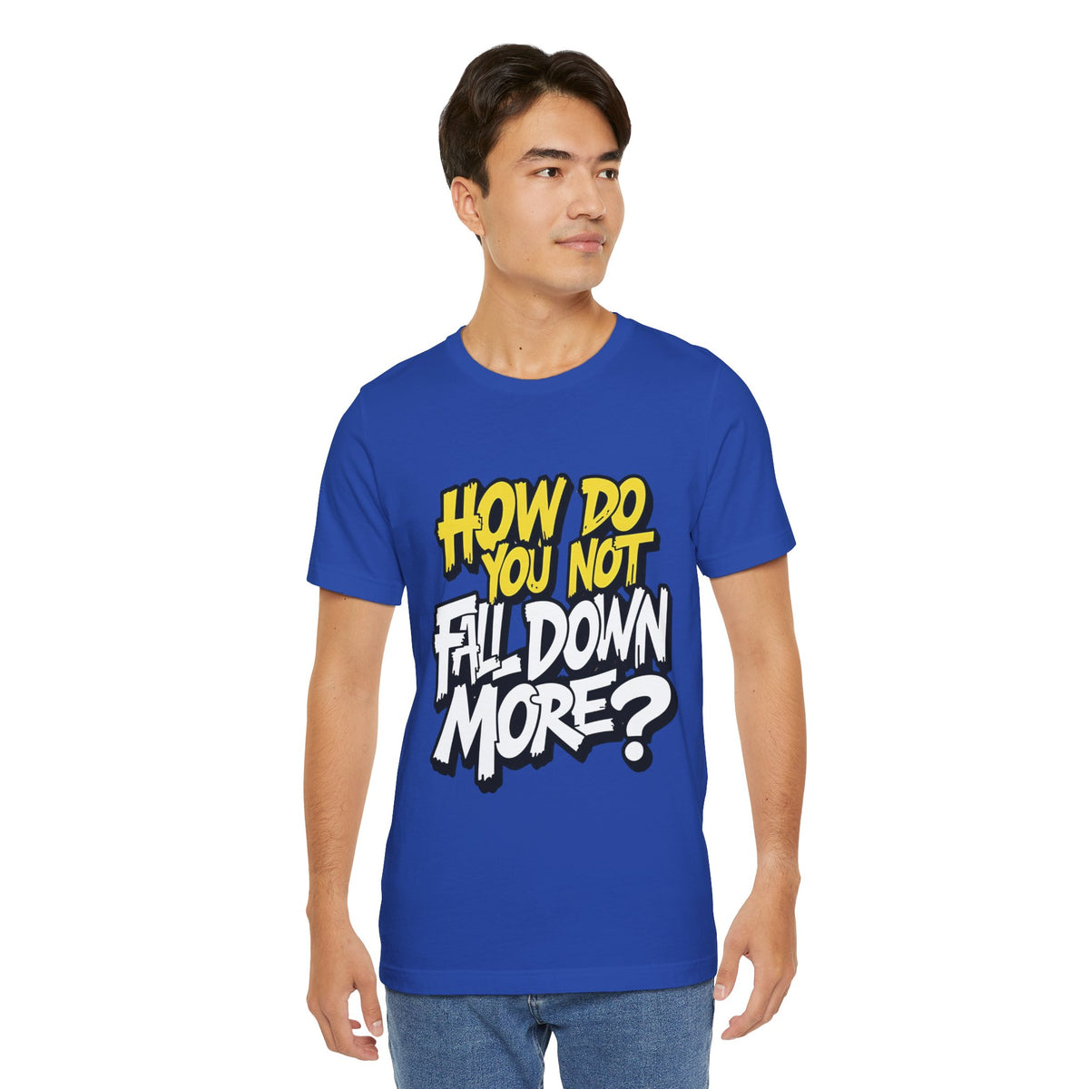 How Do You Not Fall Down More? Funny Graphic Tee - Sarcastic Humor Shirt - XS-4XL
