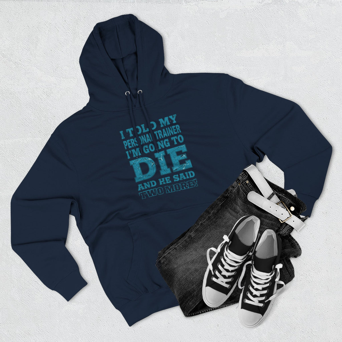 I Told My Personal Trainer I Was Going To Die And He Said Two More! - Funny Gym Hoodie - XS-3XL