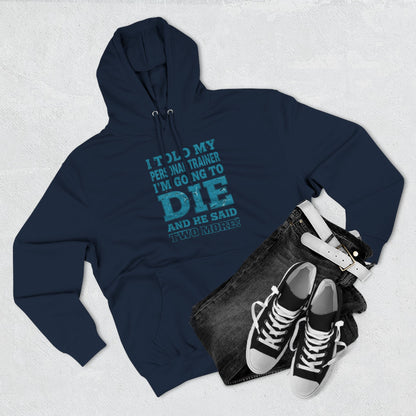I Told My Personal Trainer I Was Going To Die And He Said Two More! - Funny Gym Hoodie - XS-3XL