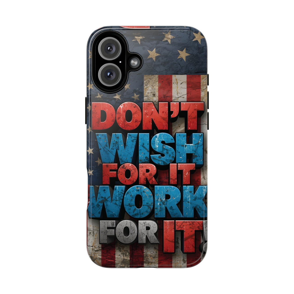 Don't Wish For It Work For It Tough Phone Case - Motivational Patriotic Design