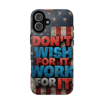Don't Wish For It Work For It Tough Phone Case - Motivational Patriotic Design