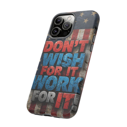 Don't Wish For It Work For It Tough Phone Case - Motivational Patriotic Design