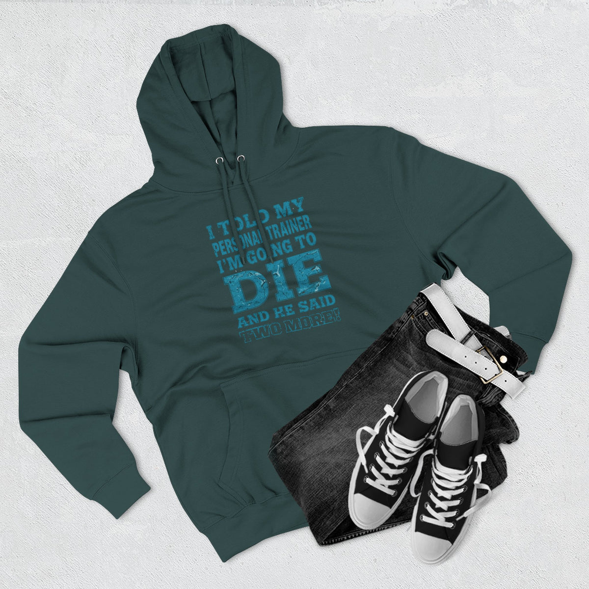 I Told My Personal Trainer I Was Going To Die And He Said Two More! - Funny Gym Hoodie - XS-3XL