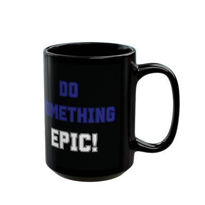 Do Something Epic!  Motivational Mug (11oz/15oz)