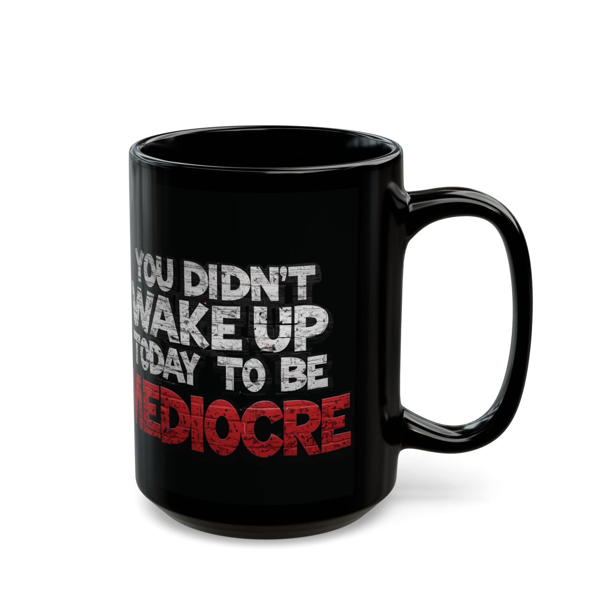 You Didn't Wake Up to Be Mediocre Mug (11oz/15oz)