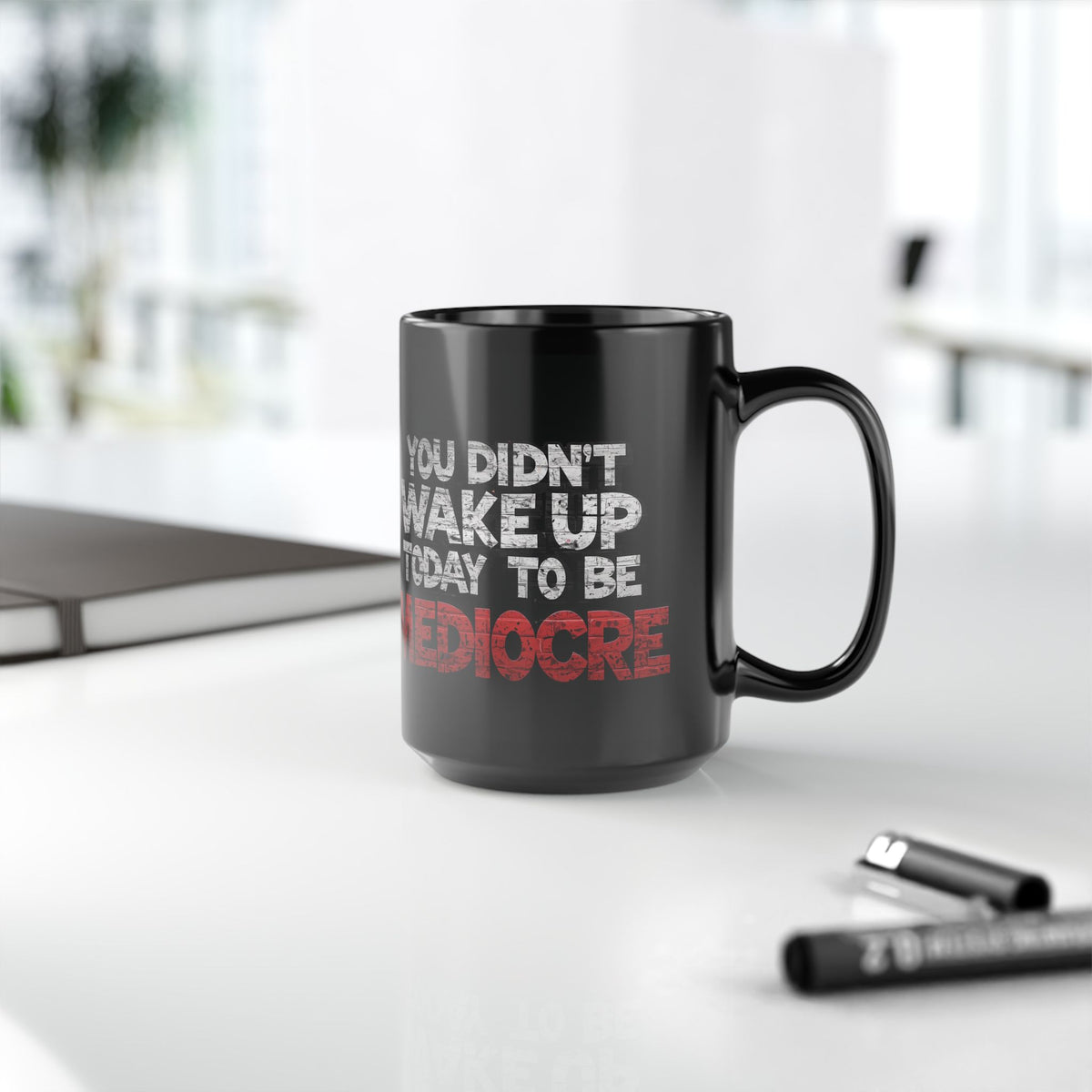 You Didn't Wake Up to Be Mediocre Mug (11oz/15oz)