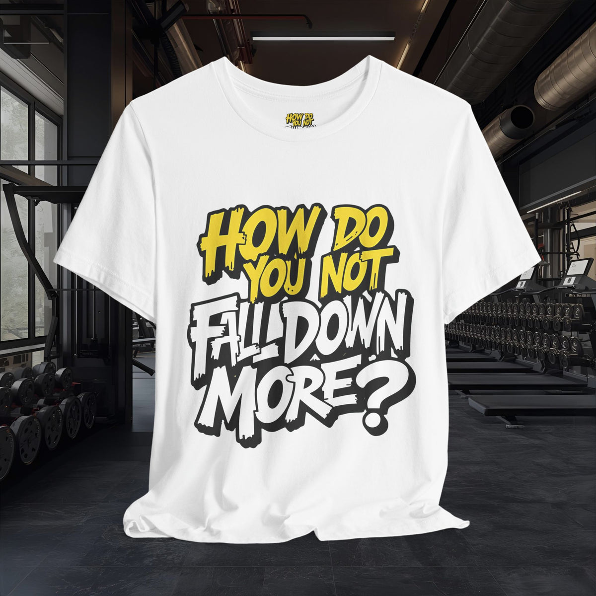 How Do You Not Fall Down More? Funny Graphic Tee - Sarcastic Humor Shirt - XS-4XL