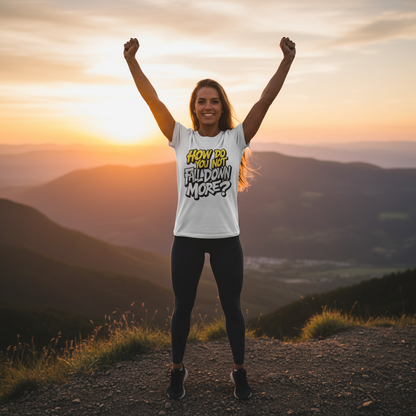 How Do You Not Fall Down More? Funny Graphic Tee - Sarcastic Humor Shirt - XS-4XL
