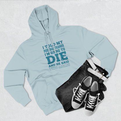 I Told My Personal Trainer I Was Going To Die And He Said Two More! - Funny Gym Hoodie - XS-3XL