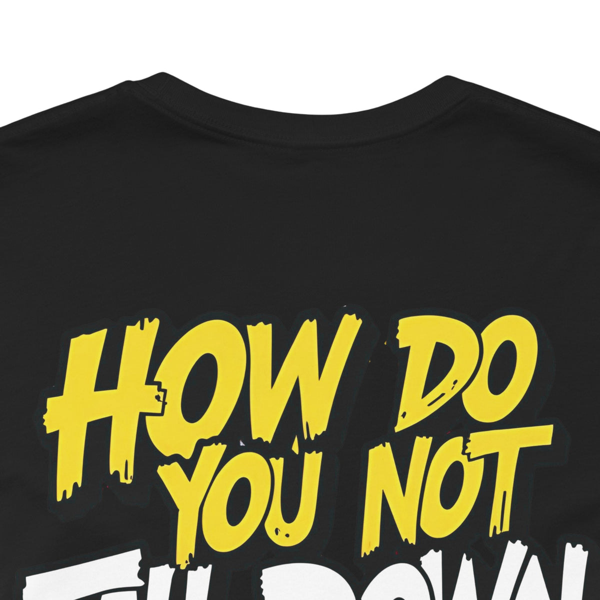 How Do You Not Fall Down More? Funny Graphic Tee - Sarcastic Humor Shirt - XS-4XL