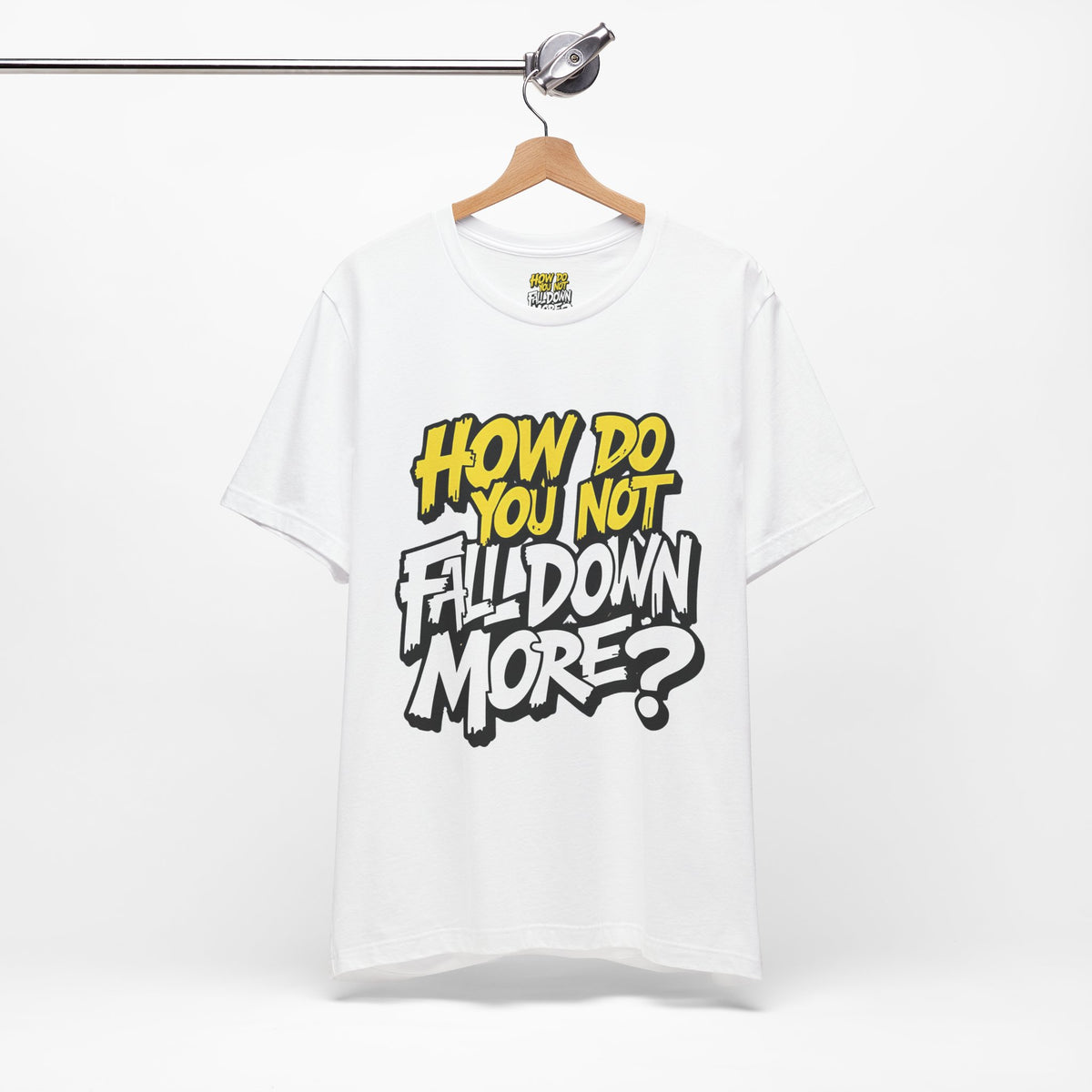 How Do You Not Fall Down More? Funny Graphic Tee - Sarcastic Humor Shirt - XS-4XL
