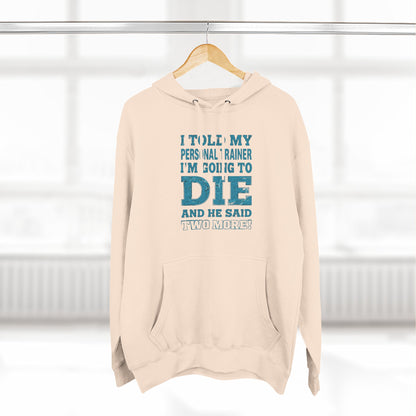 I Told My Personal Trainer I Was Going To Die And He Said Two More! - Funny Gym Hoodie - XS-3XL