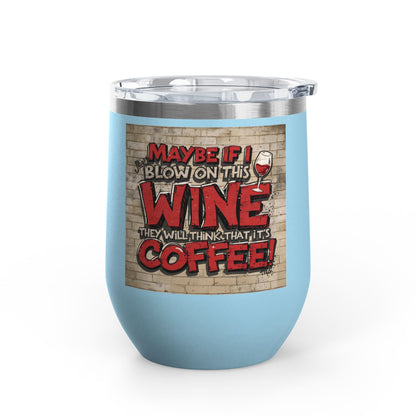 Funny - Maybe If I Blow On This Wine They Will Think That It’s Coffee! - Wine Tumbler - 12oz - Perfect Gift for Wine Lovers - Holiday Gift - Coffee Enthusiasts - Party Favor - Birthday Gift -  Home Bar Accessory
