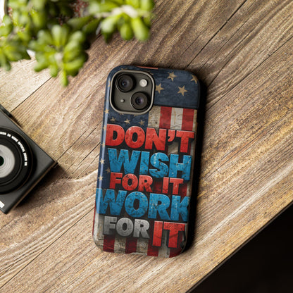 Don't Wish For It Work For It Tough Phone Case - Motivational Patriotic Design