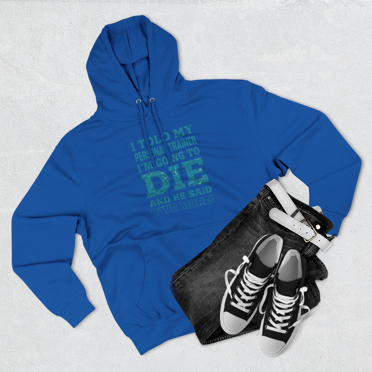 I Told My Personal Trainer I Was Going To Die And He Said Two More! - Funny Gym Hoodie - XS-3XL