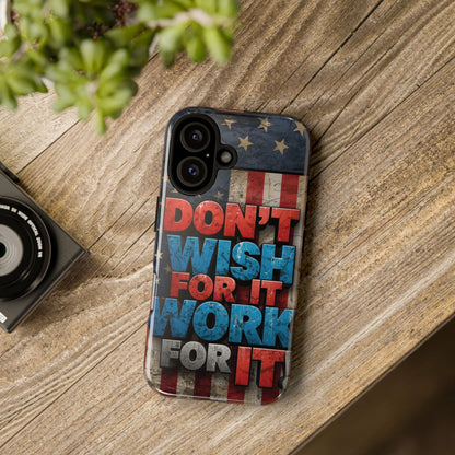 Don't Wish For It Work For It Tough Phone Case - Motivational Patriotic Design