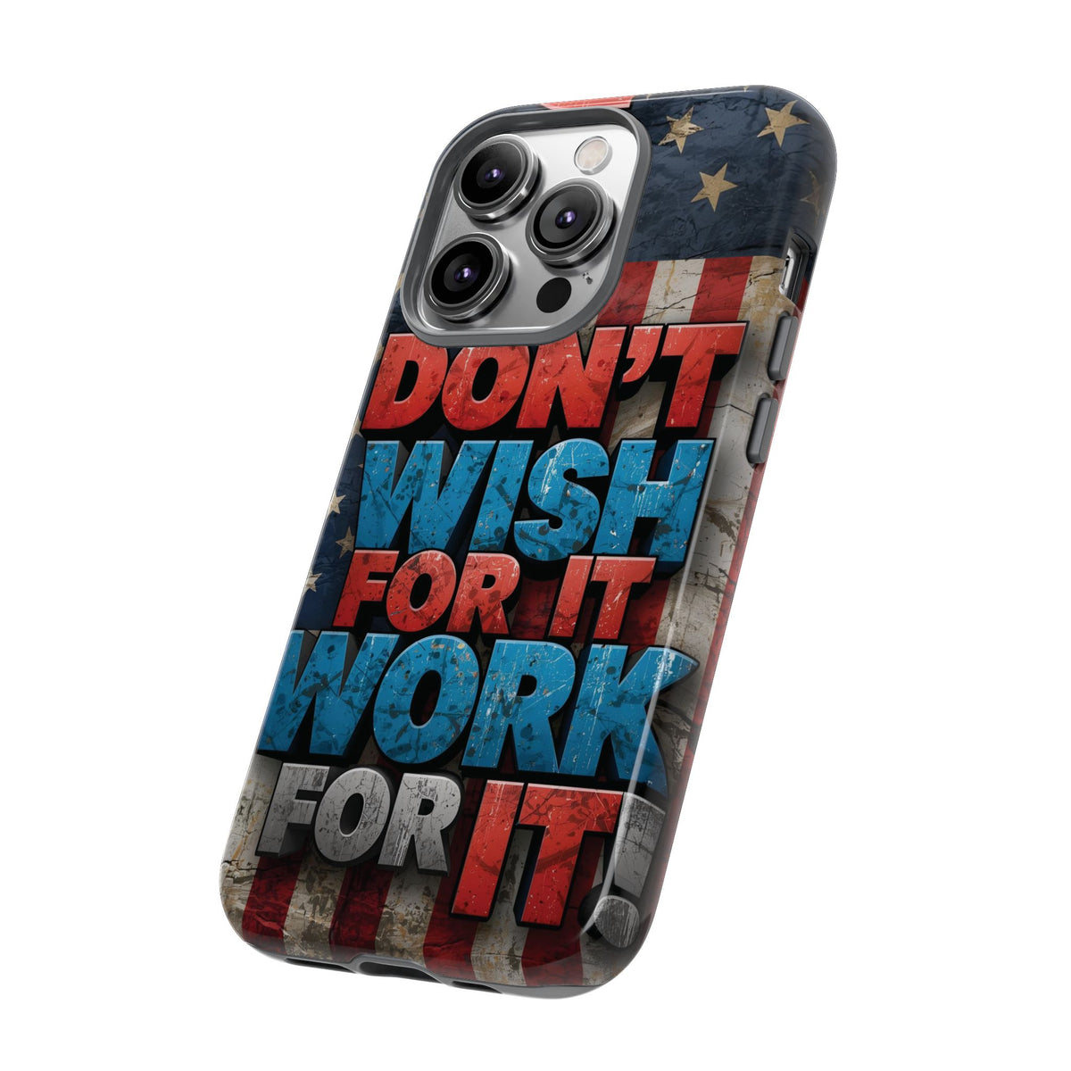 Don't Wish For It Work For It Tough Phone Case - Motivational Patriotic Design