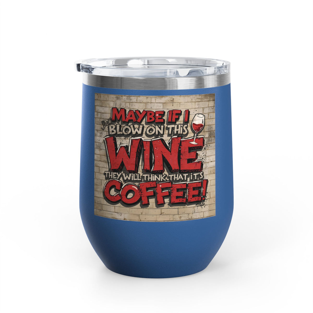 Funny - Maybe If I Blow On This Wine They Will Think That It’s Coffee! - Wine Tumbler - 12oz - Perfect Gift for Wine Lovers - Holiday Gift - Coffee Enthusiasts - Party Favor - Birthday Gift -  Home Bar Accessory