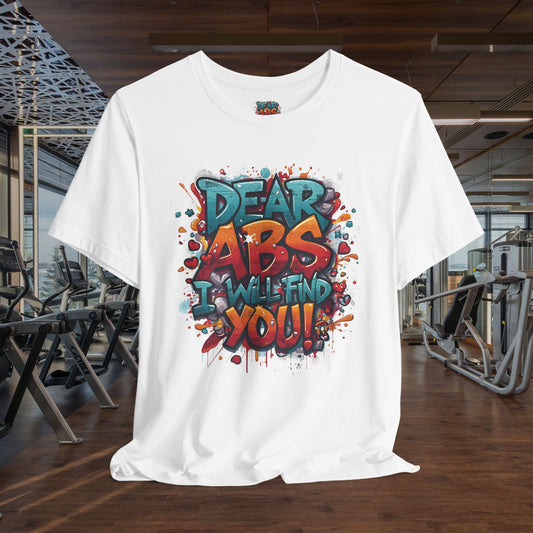 Dear Abs I Will Find You - Funny Fitness T-Shirt - Gym Humor Tee - XS-4XL