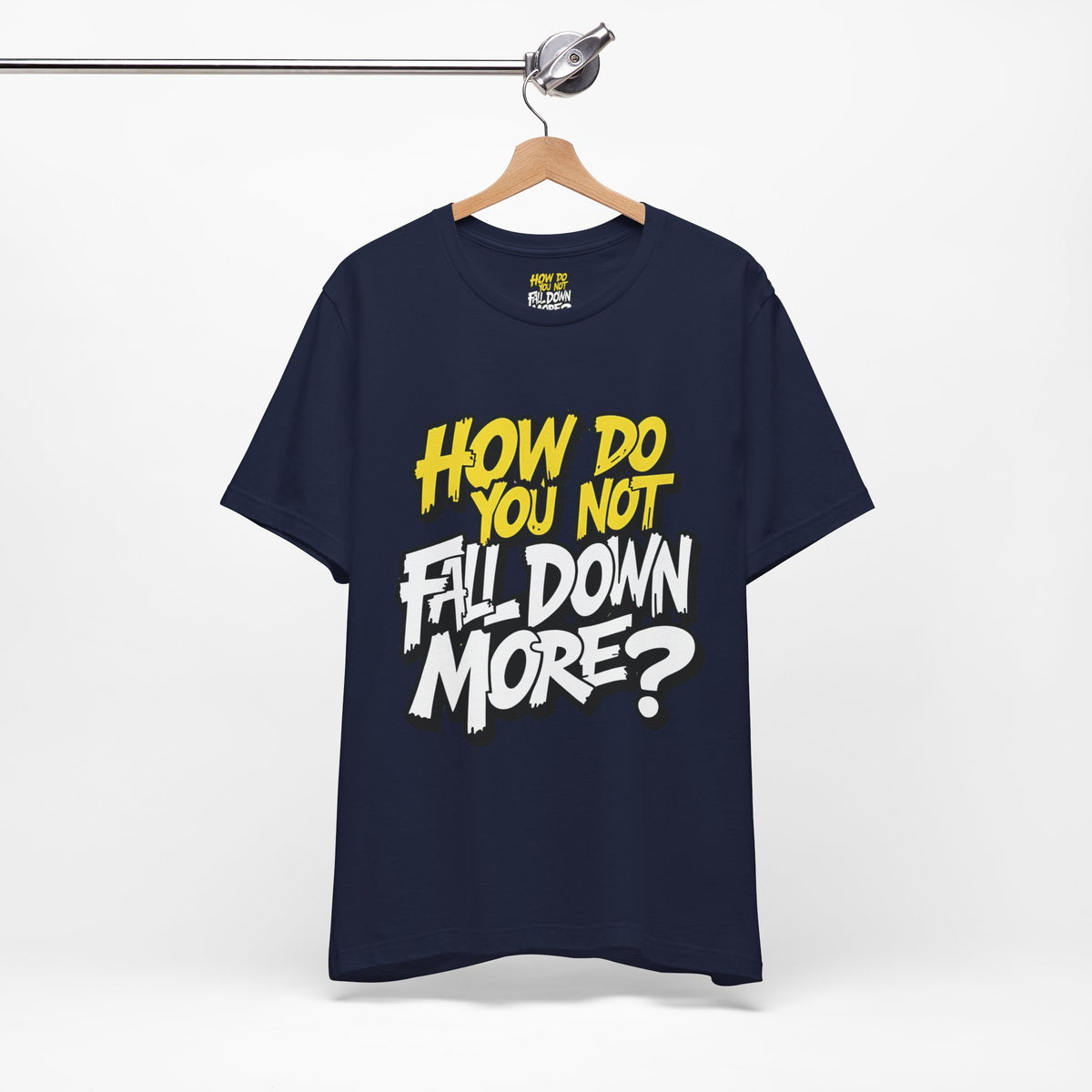 How Do You Not Fall Down More? Funny Graphic Tee - Sarcastic Humor Shirt - XS-4XL