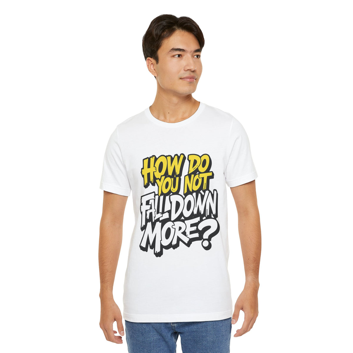 How Do You Not Fall Down More? Funny Graphic Tee - Sarcastic Humor Shirt - XS-4XL
