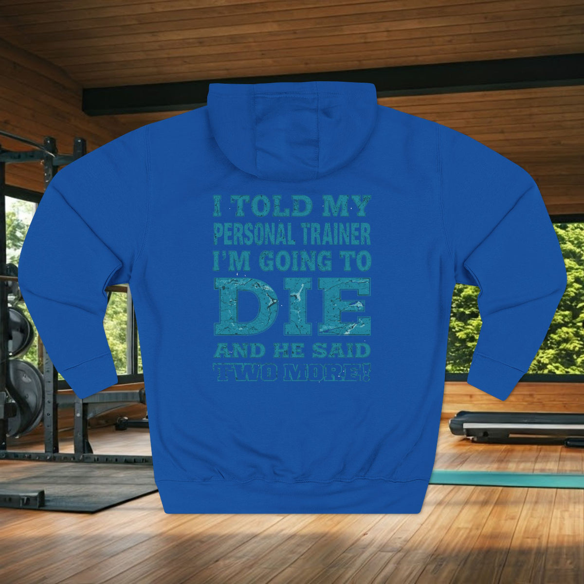 I Told My Personal Trainer I Was Going To Die And He Said Two More! - Funny Gym Hoodie - XS-3XL