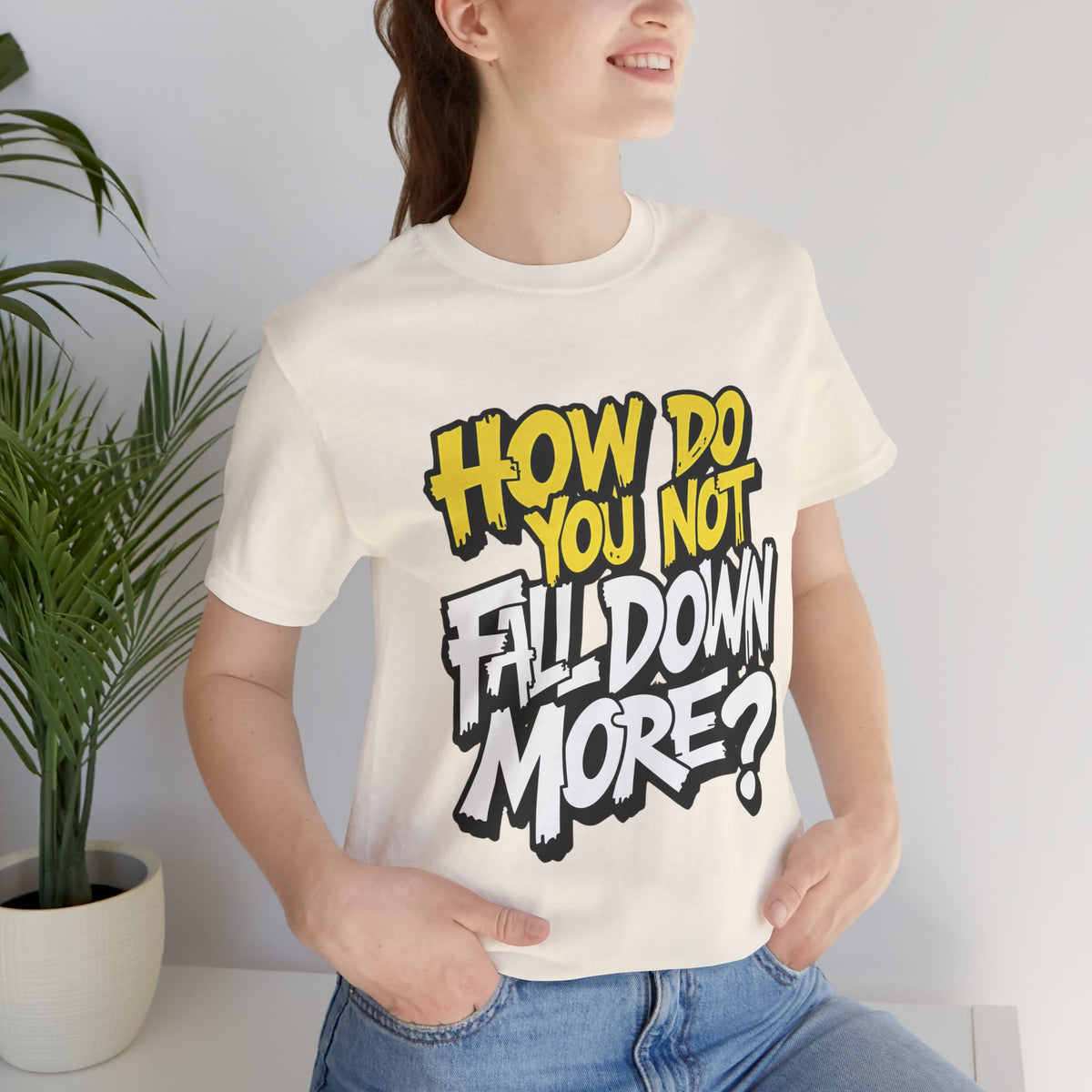 How Do You Not Fall Down More? Funny Graphic Tee - Sarcastic Humor Shirt - XS-4XL